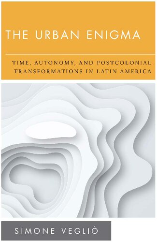 The Urban Enigma: Time, Autonomy, and Postcolonial Transformations in Latin America (New Politics of Autonomy)