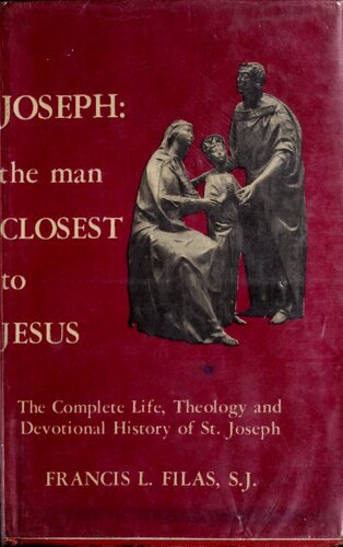Joseph: the man closest to Jesus; the complete life, theology and devotional history of St. Joseph