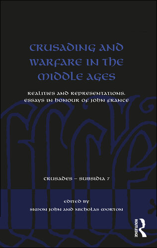 Crusading and Warfare in the Middle Ages: Realities and Representations. Essays in Honour of John France (Crusades - Subsidia)