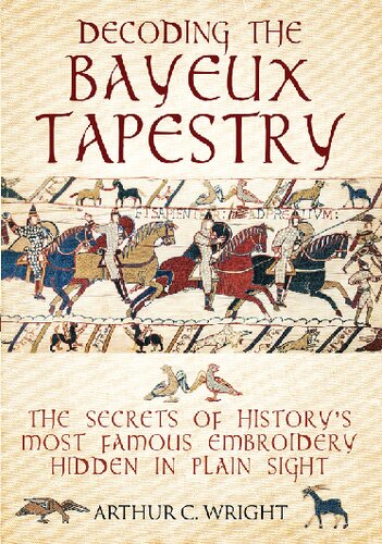 Decoding the Bayeux Tapestry: The Secrets of History's Most Famous Embriodery Hidden in Plain Sight