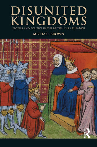 Disunited Kingdoms: Peoples and Politics in the British Isles 1280-1460 (The Medieval World)