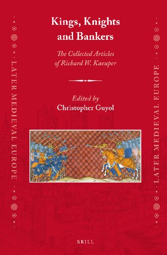 Kings, Knights and Bankers: The Collected Articles of Richard W. Kaeuper (Later Medieval Europe, 13)