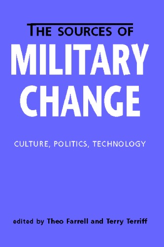The Sources of Military Change: Culture, Politics, Technology (Making Sense of Global Security)
