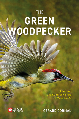The Green Woodpecker: The Natural and Cultural History of Picus viridis (Pelagic Monographs)
