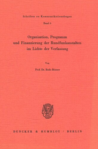 Organisation, Programm Und Finanzierung Der Rundfunkanstalten Im Lichte Der Verfassung (Schriften Zu Kommunikationsfragen) (German Edition)
