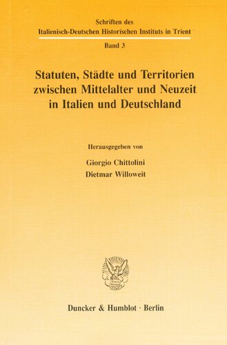 Statuten, Stadte Und Territorien Zwischen Mittelalter Und Neuzeit in Italien Und Deutschland (Schriften Des Italienisch-deutschen Historischen Instituts in Trient, 3) (German Edition)