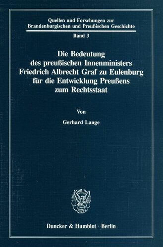 Die Bedeutung Des Preussischen Innenministers Friedrich Albrecht Graf Zu Eulenburg Fur Die Entwicklung Preussens Zum Rechtsstaat (Quellen Und ... Preussischen Geschichte, 3) (German Edition)