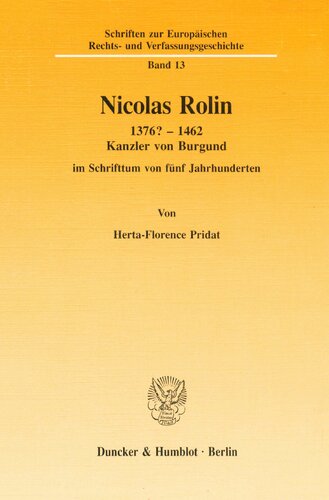 Nicolas Rolin 1376-1462: Kanzler Von Burgund Im Schrifttum Von Funf Jahrhunderten (Schriften Zur Europèaischen Rechts- Und Verfassungsgeschicht) (German Edition)
