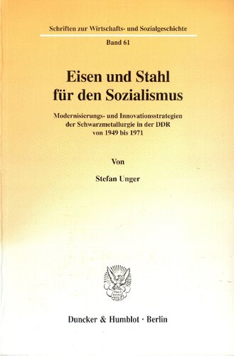 Eisen Und Stahl Fur Den Sozialismus: Modernisierungs Und Innovationsstrategien Der Schwarzmetallurgie in Der Ddr Von 1949 Bis 1971 (Schriften Zur Wirtschafts Und Sozialgeschichte, 61) (German Edition)