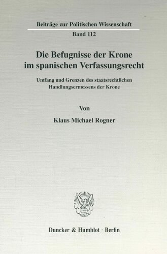 Die Befugnisse Der Krone Im Spanischen Verfassungsrecht: Umfang Und Grenzen Des Staatsrechtlichen Handlungsermessens Der Krone (Beitrage Zur Politischen Wissenschaft, 112) (German Edition)