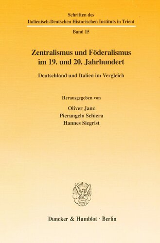 Zentralismus Und Foderalismus Im 19. Und 20. Jahrhundert: Deutschland Und Italien Im Vergleich (Schriften Des Italienisch-deutschen Historischen Instituts in Trient, 15) (German Edition)