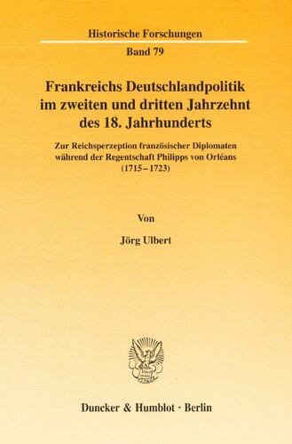 Frankreichs Deutschlandpolitik Im Zweiten Und Dritten Jahrzehnt Des 18. Jahrhunderts: Zur Reichsperzeption Franzosischer Diplomaten Wahrend Der ... Forschungen, 79) (German Edition)
