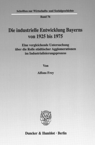 Die Industrielle Entwicklung Bayerns Von 1925 Bis 1975: Eine Vergleichende Untersuchung Uber Die Rolle Stadtischer Agglomerationen Im ... Und Sozialgeschichte, 76) (German Edition)