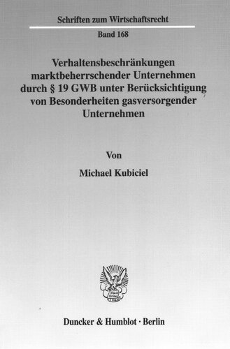 Verhaltensbeschrankungen Marktbeherrschender Unternehmen Durch 19 Gwb Unter Berucksichtigung Von Besonderheiten Gasversorgender Unternehmen (Schriften Zum Wirtschaftsrecht, 168) (German Edition)