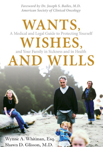 Wants, Wishes, and Wills: A Medical and Legal Guide to Protecting Yourself and Your Family in Sickness and in Health