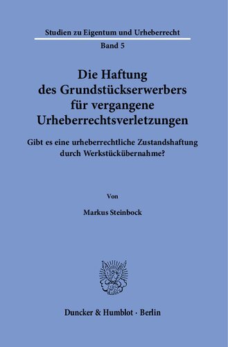 Die Haftung des Grundstückserwerbers für vergangene Urheberrechtsverletzungen.: Gibt es eine urheberrechtliche Zustandshaftung durch Werkstückübernahme?