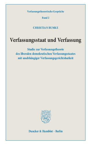 Verfassungsstaat und Verfassung.: Studie zur Verfassungstheorie des liberalen demokratischen Verfassungsstaates mit unabhängiger Verfassungsgerichtsbarkeit.