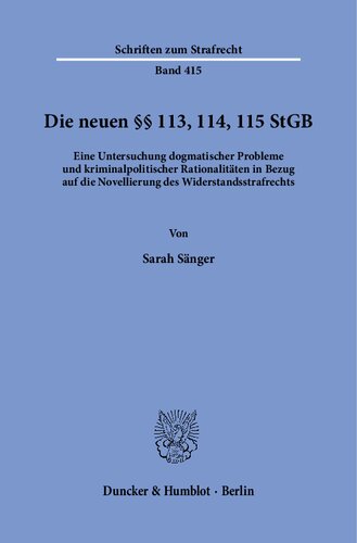 Die neuen §§ 113, 114, 115 StGB.: Eine Untersuchung dogmatischer Probleme und kriminalpolitischer Rationalitäten in Bezug auf die Novellierung des Widerstandsstrafrechts.