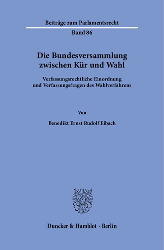 Die Bundesversammlung zwischen Kür und Wahl.: Verfassungsrechtliche Einordnung und Verfassungsfragen des Wahlverfahrens.