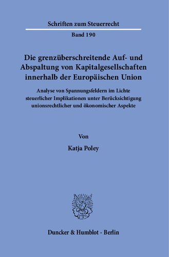 Die grenzüberschreitende Auf- und Abspaltung von Kapitalgesellschaften innerhalb der Europäischen Union.: Analyse von Spannungsfeldern im Lichte steuerlicher Implikationen unter Berücksichtigung unionsrechtlicher und ökonomischer Aspekte.