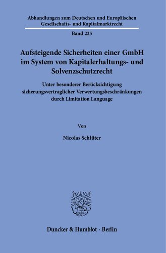 Aufsteigende Sicherheiten einer GmbH im System von Kapitalerhaltungs- und Solvenzschutzrecht.: Unter besonderer Berücksichtigung sicherungsvertraglicher Verwertungsbeschränkungen durch Limitation Language.