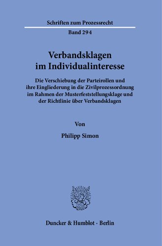 Verbandsklagen im Individualinteresse.: Die Verschiebung der Parteirollen und ihre Eingliederung in die Zivilprozessordnung im Rahmen der Musterfeststellungsklage und der Richtlinie über Verbandsklagen.