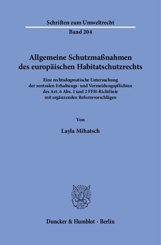 Allgemeine Schutzmaßnahmen des europäischen Habitatschutzrechts: Eine rechtsdogmatische Untersuchung der zentralen Erhaltungs- und Vermeidungspflichten des Art. 6 Abs. 1 und 2 FFH-Richtlinie mit ergänzenden Reformvorschlägen.