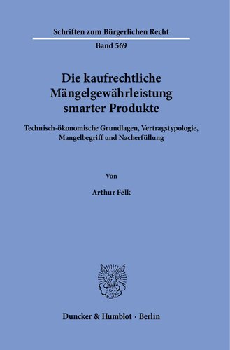 Die kaufrechtliche Mängelgewährleistung smarter Produkte.: Technisch-ökonomische Grundlagen, Vertragstypologie, Mangelbegriff und Nacherfüllung.