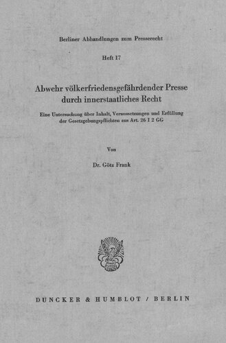 Abwehr Volkerfriedensgefahrdender Presse Durch Innerstaatliches Recht: Eine Untersuchung Uber Inhalt, Voraussetzungen Und Erfullung Der Gesetzgebungspflichten Aus Art. 26 I 2 Gg (German Edition)