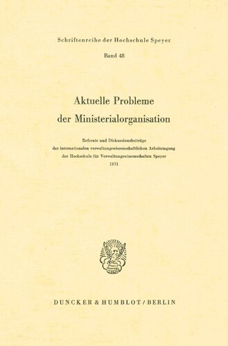 Aktuelle Probleme der Ministerialorganisation: Referate und Diskussionsbeiträge der internationalen Verwaltungswissenschaftlichen Arbeitstagung der ... Speyer 1971