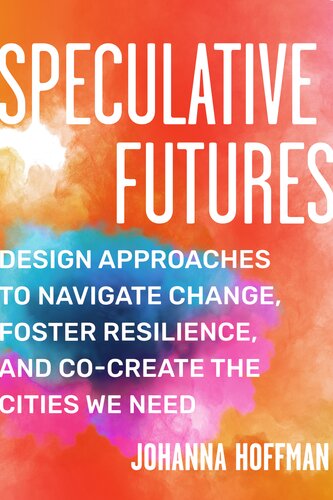 Speculative Futures : Design Approaches to Navigate Change, Foster Resilience, and Co-Create the Cities We Need