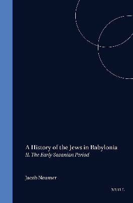 A History of the Jews in Babylonia: The Early Sasanian Period (Studia Post Biblica - Supplements to the Journal for the Study of Judaism , No 11, Part 2)