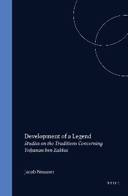 Development of a Legend: Studies on the Traditions Concerning Yohanan Ben-Zakkai (Studia Post Biblica)