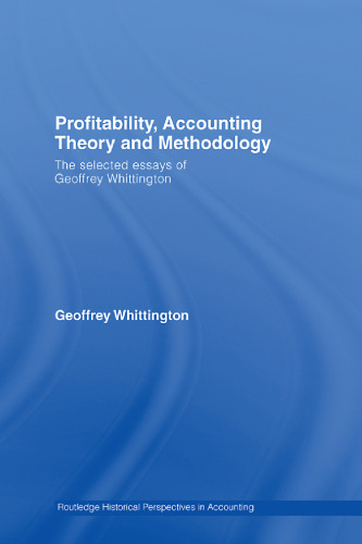 Profitability, Accounting Theory and Methodology, The Selected Essays of Geoffrey Whittington (Routledge Historical Perspectives in Accounting)