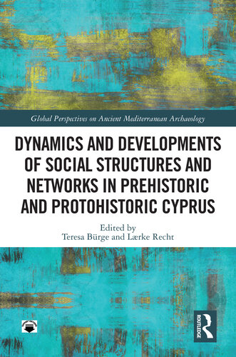 Dynamics and Developments of Social Structures and Networks in Prehistoric and Protohistoric Cyprus (Global Perspectives on Ancient Mediterranean Archaeology)