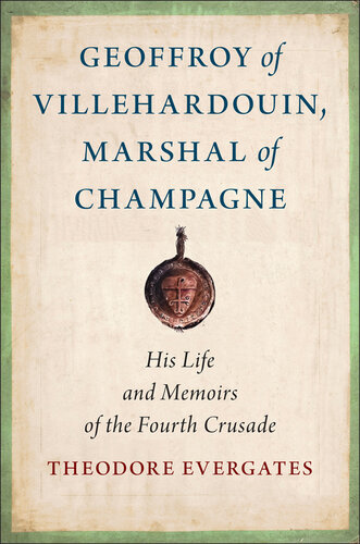 Geoffroy of Villehardouin, Marshal of Champagne: His Life and Memoirs of the Fourth Crusade (Medieval Societies, Religions, and Cultures)