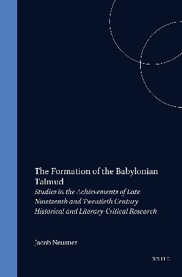 The Formation of the Babylonian Talmud: Studies in the Achievements of the Late Nineteenth and Twentieth Century Historical and Literary-Critical Research