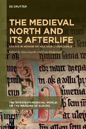 The Medieval North and Its Afterlife: Essays in Honor of Heather O’Donoghue (The Northern Medieval World)