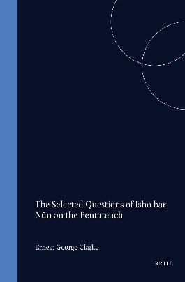 The Selected Questions of Isho bar Nūn on the Pentateuch: Edited and Translated from Ms Cambridge Add. 2017. With a Study of the Relationship of Isho'dādh of Merv, Theodore bar Konī and Isho bar Nūn on Genesis