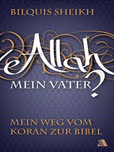 Allah - mein Vater?: Mein Weg vom Koran zur Bibel