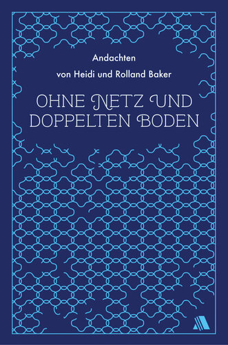 Ohne Netz und doppelten Boden: Andachten von Heidi und Rolland Baker
