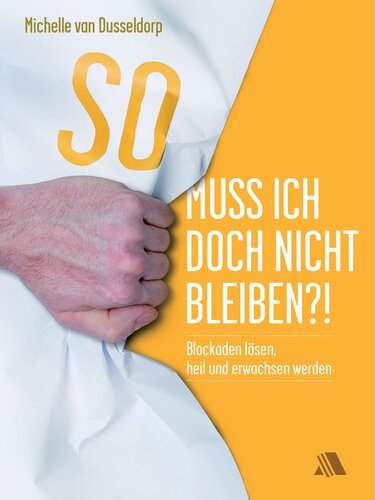 So muss ich doch nicht bleiben?!: Blockaden lösen, heil und erwachsen werden