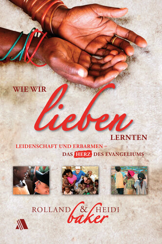 Wie wir lieben lernten: Leidenschaft und Erbarmen - das Herz des Evangeliums