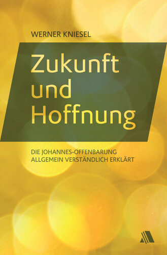 Zukunft und Hoffnung: Die Johannes-Offenbarung allgemein verständlich erklärt