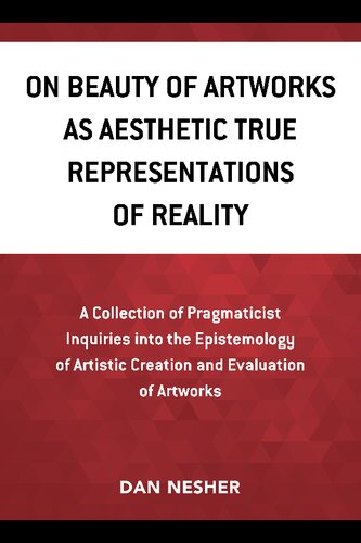 On Beauty of Artworks As Aesthetic True Representations of Reality: A Collection of Pragmaticist Inquires Into the Epistemology of Artistic Creation and Evaluation of Artworks