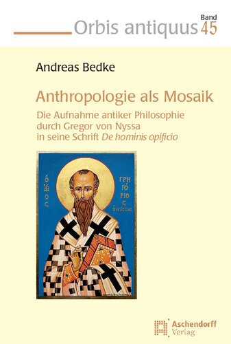 Anthropologie als Mosaik: Die Aufnahme antiker Philosophie durch Gregor von Nyssa in seine Schrift De hominis opificio