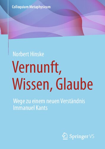 Vernunft, Wissen, Glaube: Wege zu einem neuen Verständnis Immanuel Kants (Colloquium Metaphysicum) (German Edition)