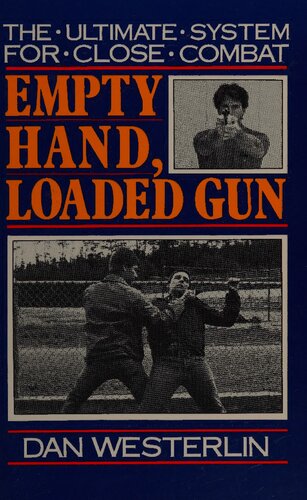 Empty Hand, Loaded Gun: The Ultimate System For Close Combat