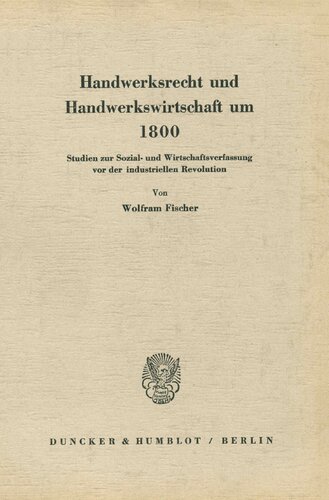 Handwerksrecht Und Handwerkswirtschaft Um 1800: Studien Zur Sozial- Und Wirtschaftsverfassung VOR Der Industriellen Revolution (German Edition)