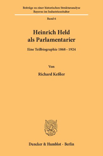 Heinrich Held ALS Parlamentarier: Eine Teilbiographie 1868 - 1924 (Beitrage Zu Einer Historischen Strukturanalyse Bayerns Im Industriezeitalter) (German Edition)